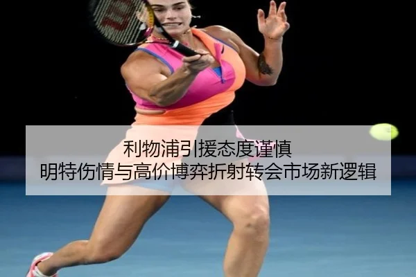 利物浦引援态度谨慎 明特伤情与高价博弈折射转会市场新逻辑